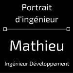 Portrait ingénieur - Mathieu Ingénieur Développement